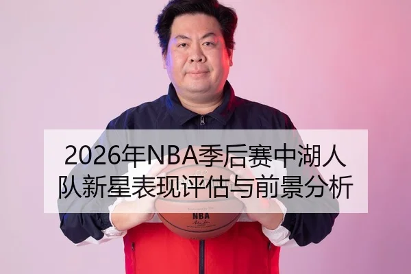 2026年NBA季后赛中湖人队新星表现评估与前景分析