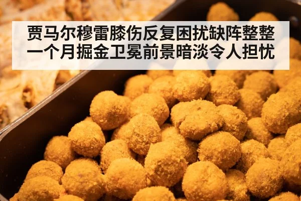 贾马尔穆雷膝伤反复困扰缺阵整整一个月掘金卫冕前景暗淡令人担忧
